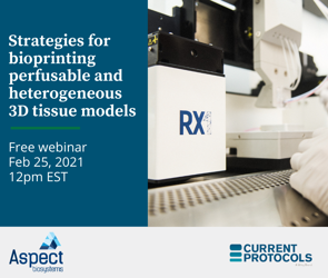 [Webinar]: Strategies for Bioprinting Perfusable and Heterogenous 3D Tissue Models, hosted by Wiley Current Protocols